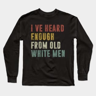 I've Heard Enough From Old White Men Vintage Distressed Long Sleeve T-Shirt